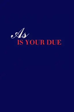 As is your due