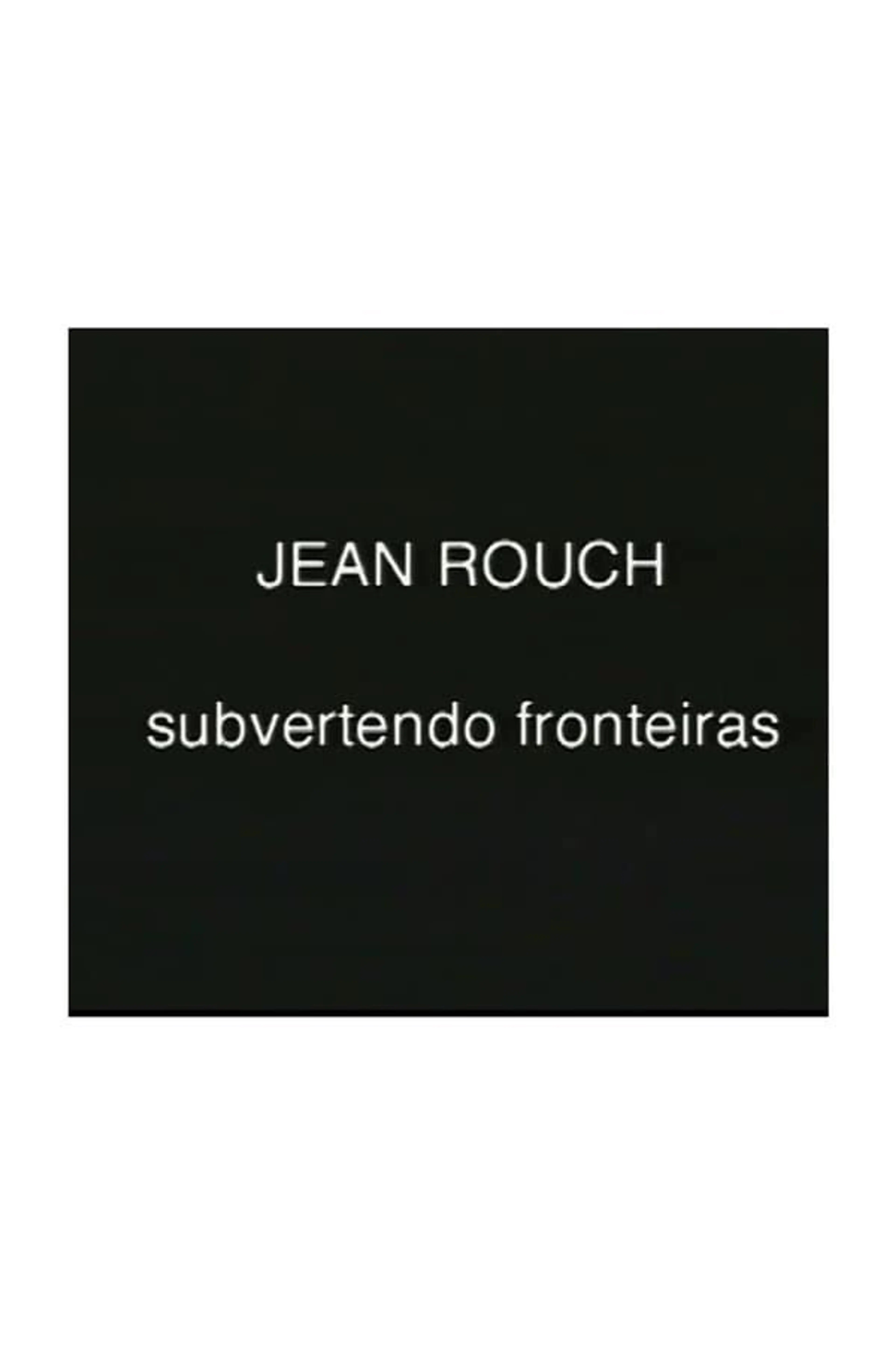 Jean Rouch, subvertendo fronteiras