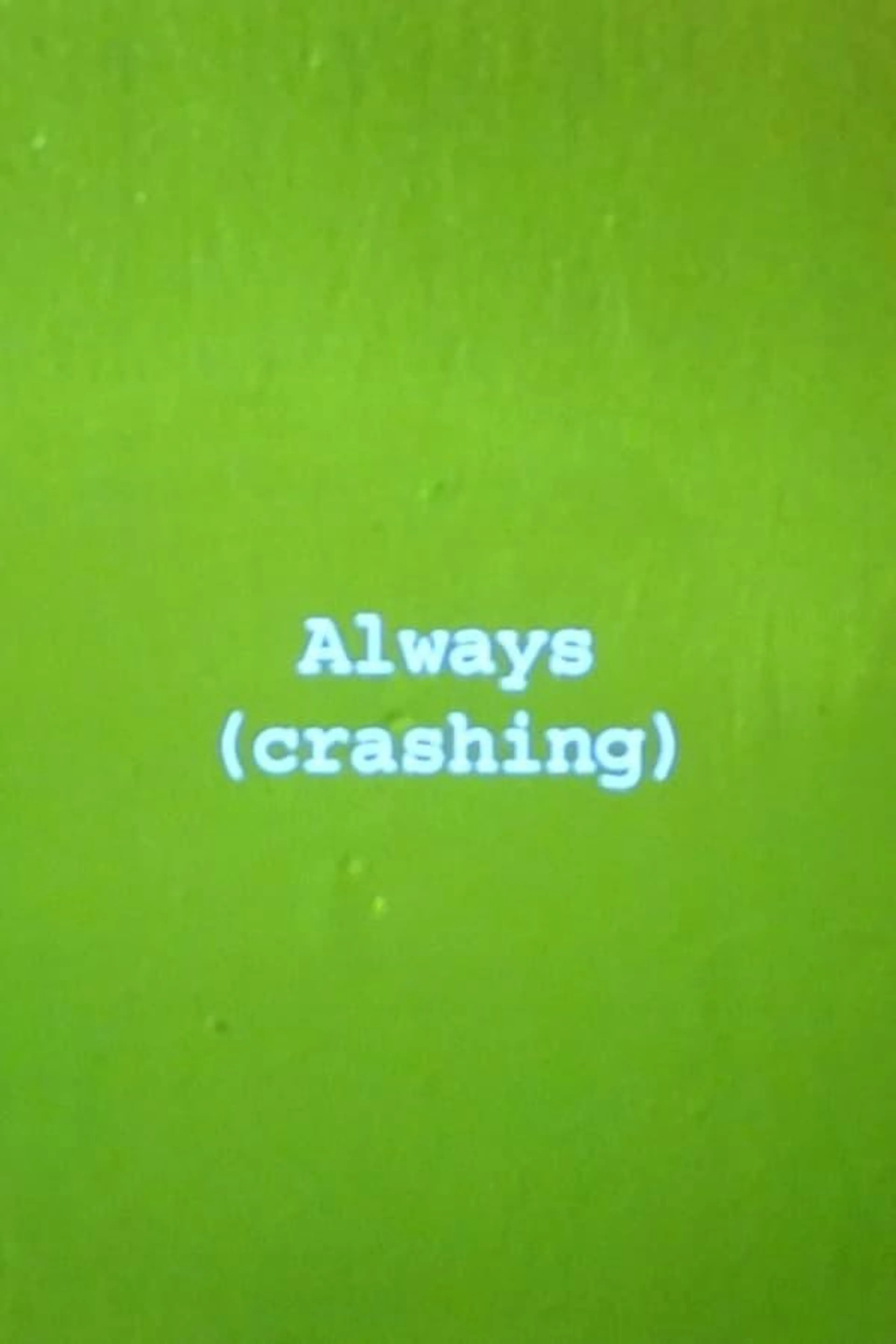 Always (crashing)