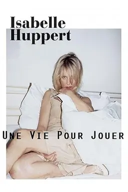 Isabelle Huppert, une vie pour jouer