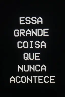 Essa Grande Coisa que Nunca Acontece