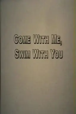 Come With Me, Swim With You