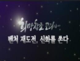 희망창조 코리아 벤처 재도전, 신화를 쏜다