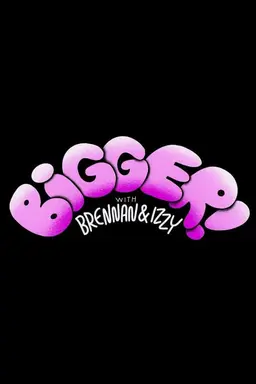 Bigger! With Brennan & Izzy
