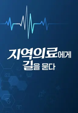 특집 다큐 지역의료에게 길을 묻다
